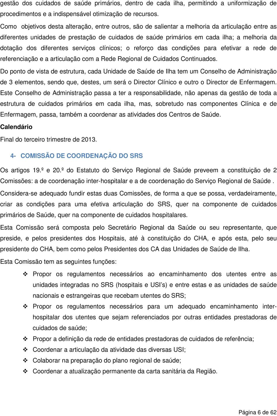 dos diferentes serviços clínicos; o reforço das condições para efetivar a rede de referenciação e a articulação com a Rede Regional de Cuidados Continuados.