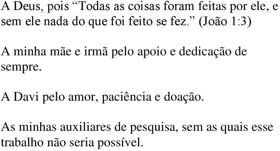 (João 1:3) A minha mãe e irmã pelo apoio e dedicação de sempre.