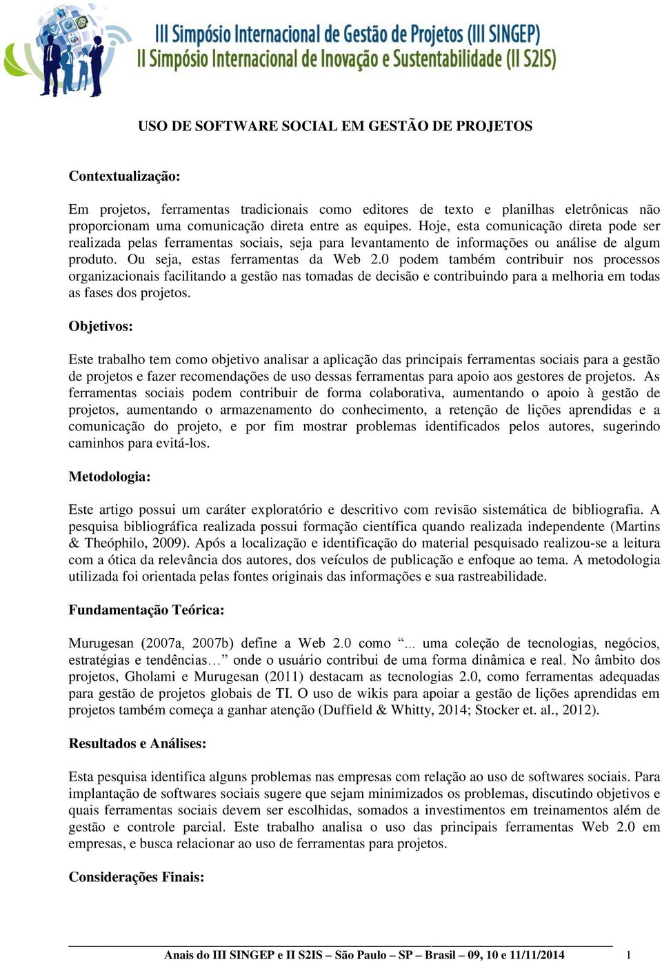 0 podem também contribuir nos processos organizacionais facilitando a gestão nas tomadas de decisão e contribuindo para a melhoria em todas as fases dos projetos.