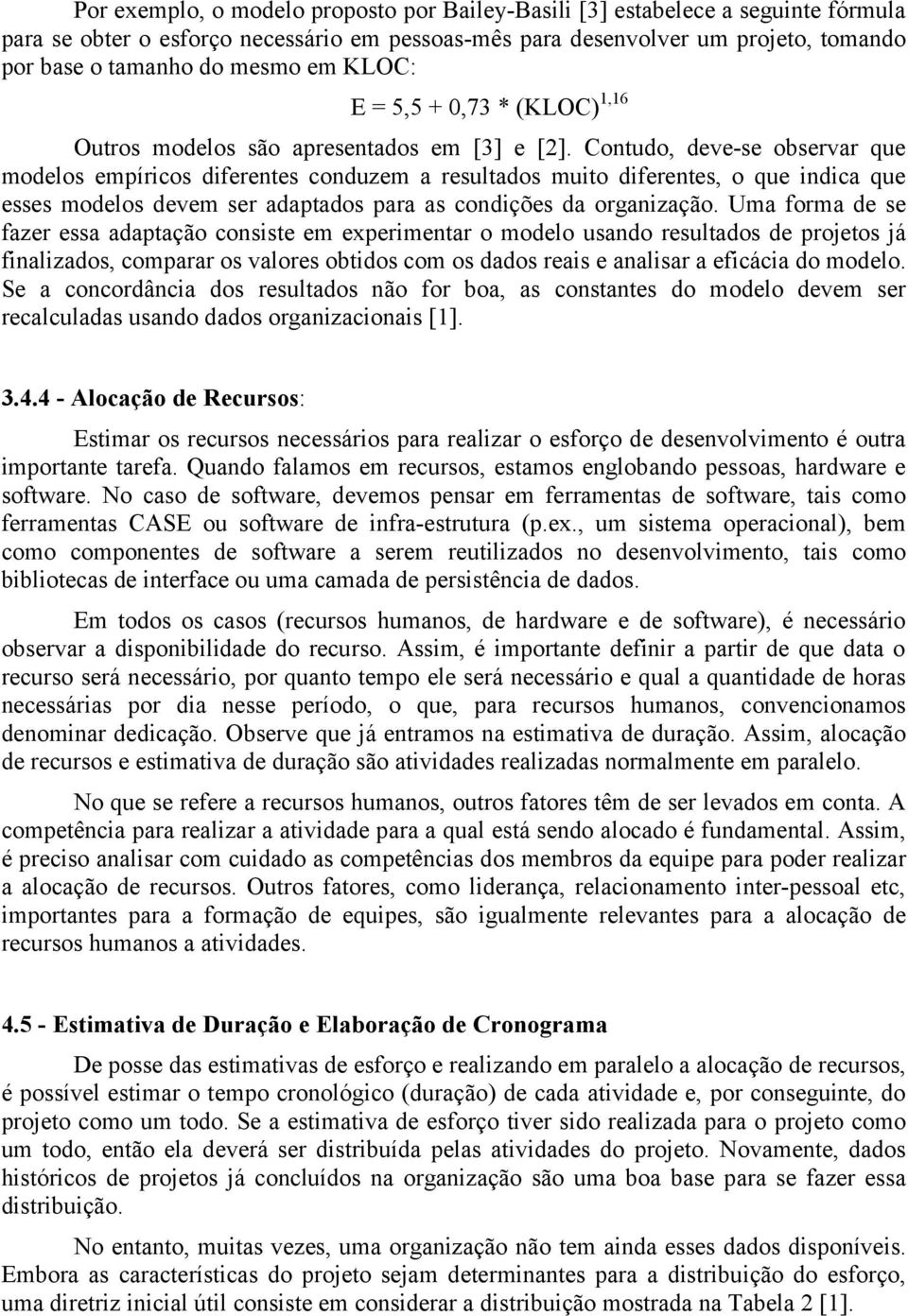 Contudo, deve-se observar que modelos empíricos diferentes conduzem a resultados muito diferentes, o que indica que esses modelos devem ser adaptados para as condições da organização.