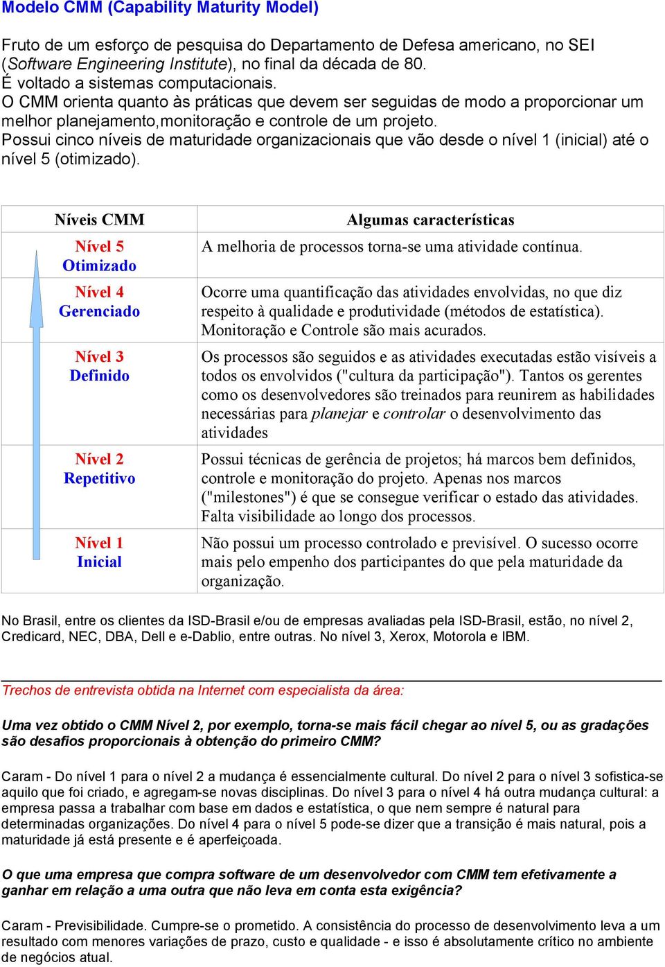 Possui cinco níveis de maturidade organizacionais que vão desde o nível 1 (inicial) até o nível 5 (otimizado).