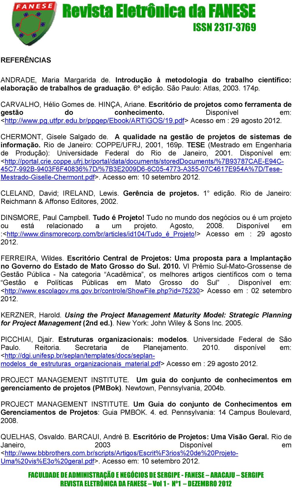 CHERMONT, Gisele Salgado de. A qualidade na gestão de projetos de sistemas de informação. Rio de Janeiro: COPPE/UFRJ, 2001, 169p.