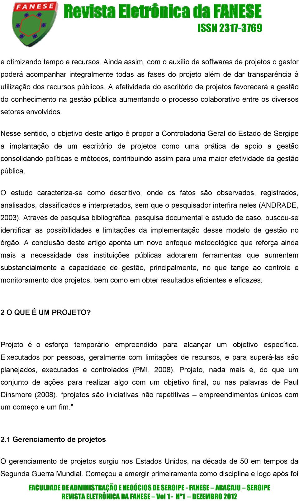 A efetividade do escritório de projetos favorecerá a gestão do conhecimento na gestão pública aumentando o processo colaborativo entre os diversos setores envolvidos.