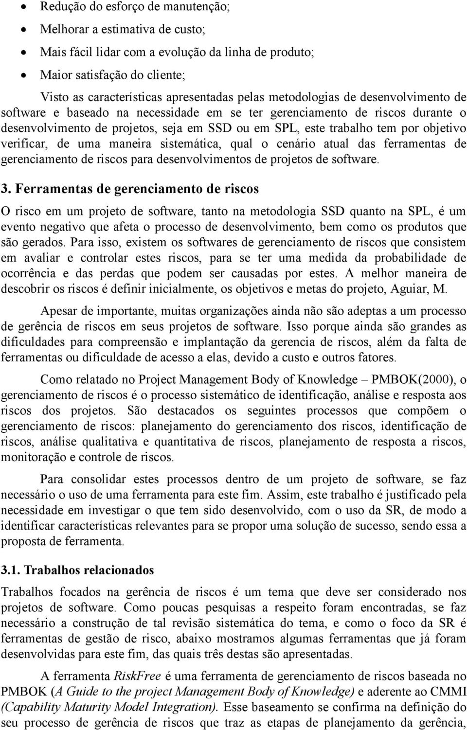 verificar, de uma maneira sistemática, qual o cenário atual das ferramentas de gerenciamento de riscos para desenvolvimentos de projetos de software. 3.