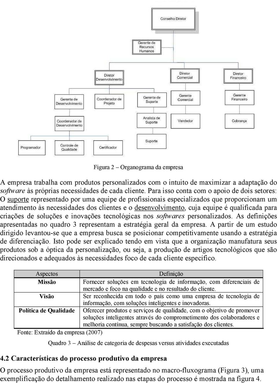 cuja equipe é qualificada para criações de soluções e inovações tecnológicas nos softwares personalizados. As definições apresentadas no quadro 3 representam a estratégia geral da empresa.