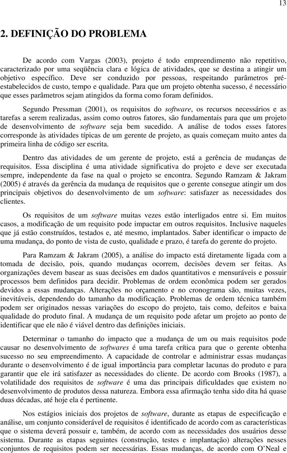 Para que um projeto obtenha sucesso, é necessário que esses parâmetros sejam atingidos da forma como foram definidos.