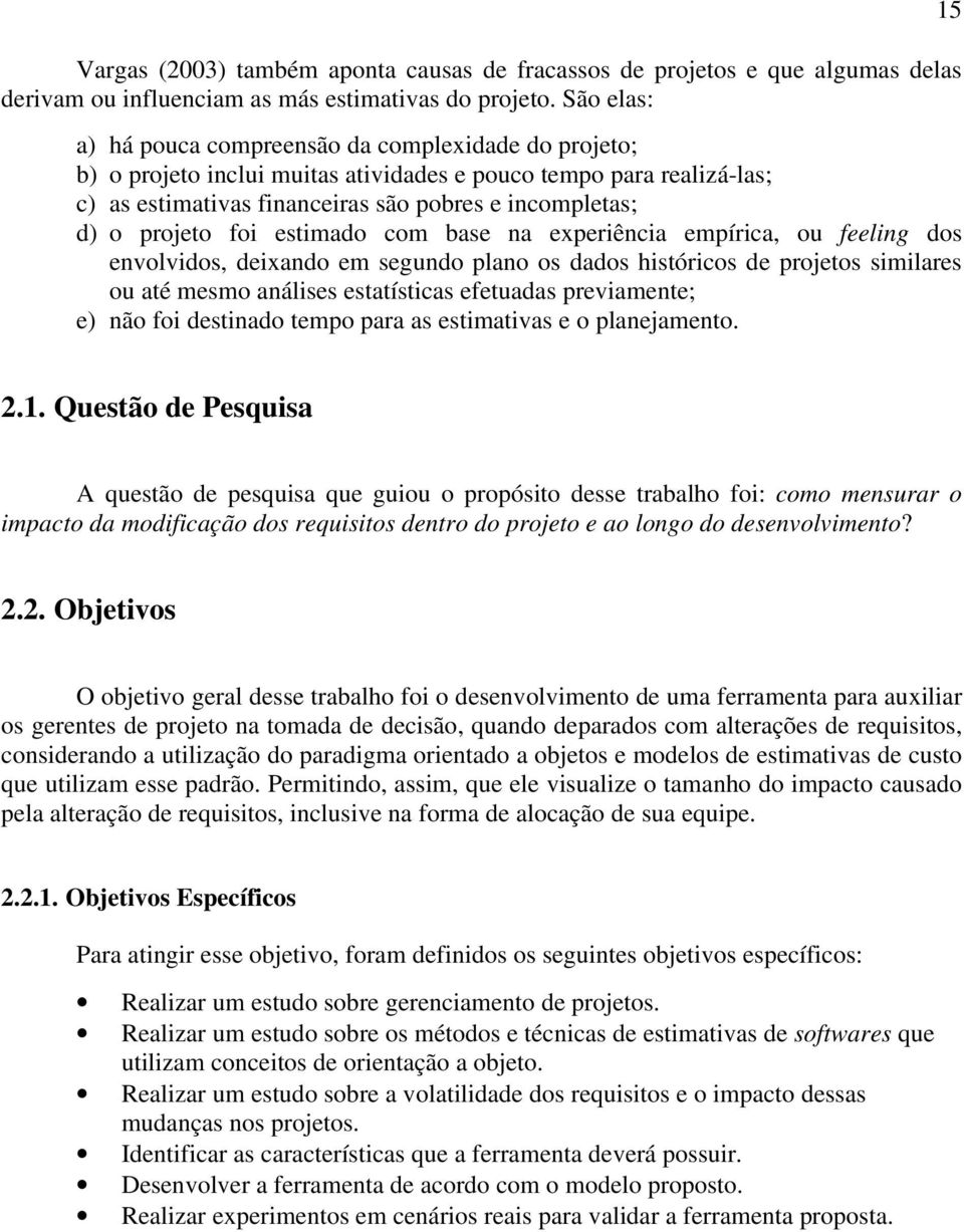 projeto foi estimado com base na experiência empírica, ou feeling dos envolvidos, deixando em segundo plano os dados históricos de projetos similares ou até mesmo análises estatísticas efetuadas