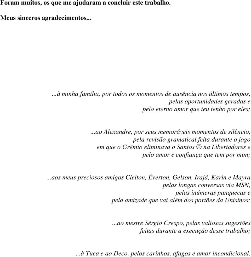 ..ao Alexandre, por seus memoráveis momentos de silêncio, pela revisão gramatical feita durante o jogo em que o Grêmio eliminava o Santos na Libertadores e pelo amor e confiança que tem por mim;.