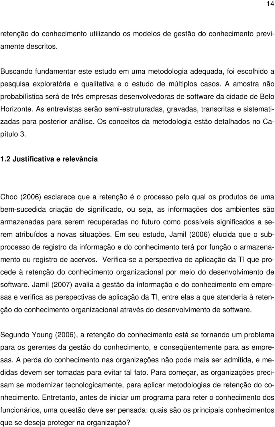 A amostra não probabilística será de três empresas desenvolvedoras de software da cidade de Belo Horizonte.