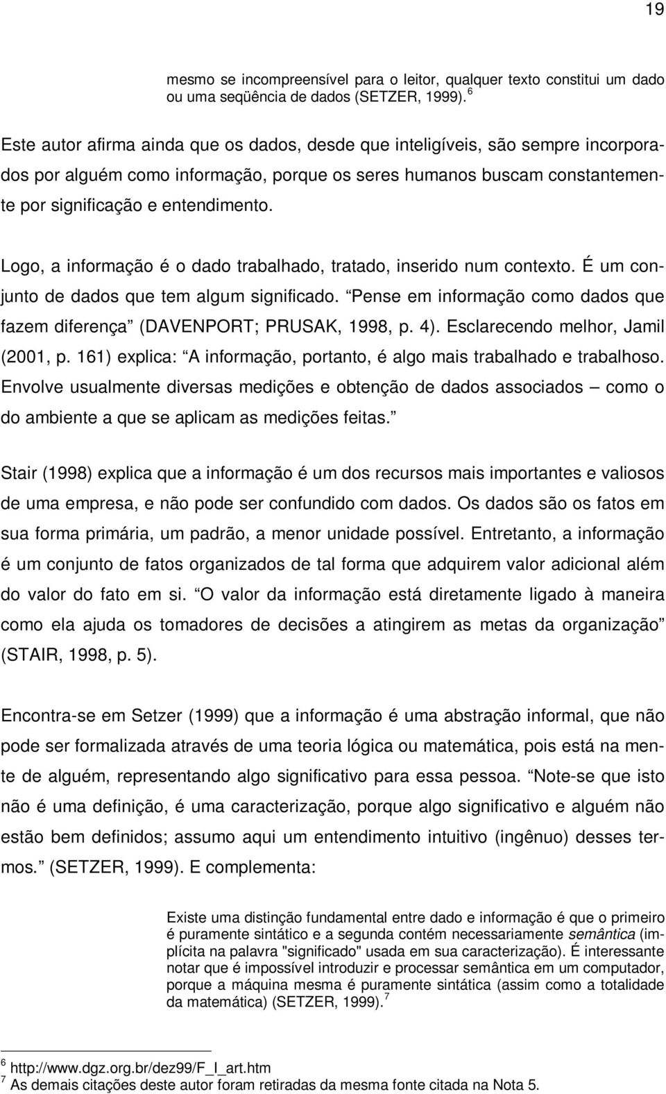 Logo, a informação é o dado trabalhado, tratado, inserido num contexto. É um conjunto de dados que tem algum significado.