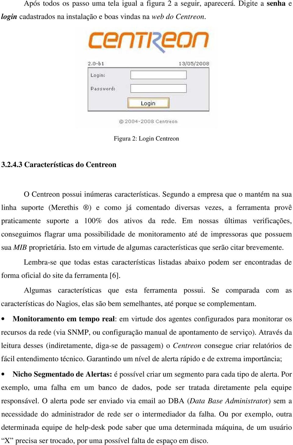 Segund a empresa que mantém na sua linha suprte (Merethis ) e cm já cmentad diversas vezes, a ferramenta prvê praticamente suprte a 100% ds ativs da rede.