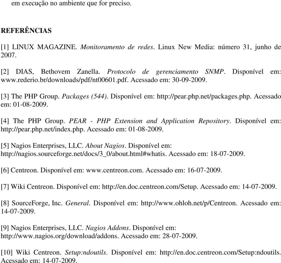PEAR - PHP Extensin and Applicatin Repsitry. Dispnível em: http://pear.php.net/index.php. Acessad em: 01-08-2009. [5] Nagis Enterprises, LLC. Abut Nagis. Dispnível em: http://nagis.surcefrge.