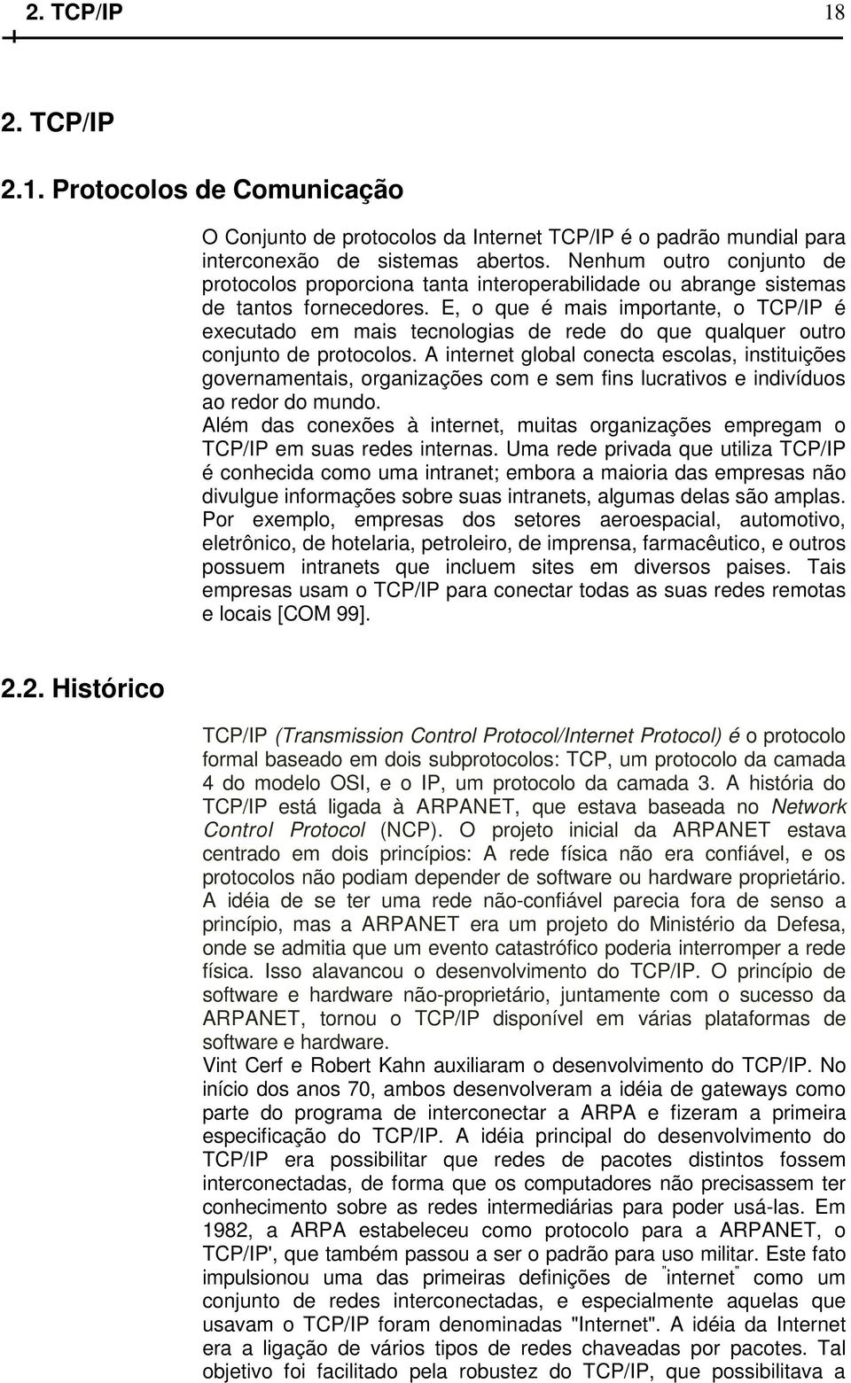 E, o que é mais importante, o TCP/IP é executado em mais tecnologias de rede do que qualquer outro conjunto de protocolos.