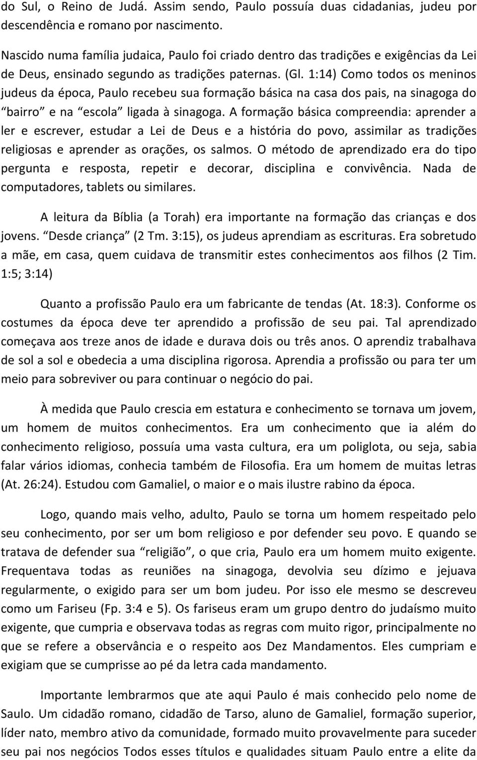 1:14) Como todos os meninos judeus da época, Paulo recebeu sua formação básica na casa dos pais, na sinagoga do bairro e na escola ligada à sinagoga.