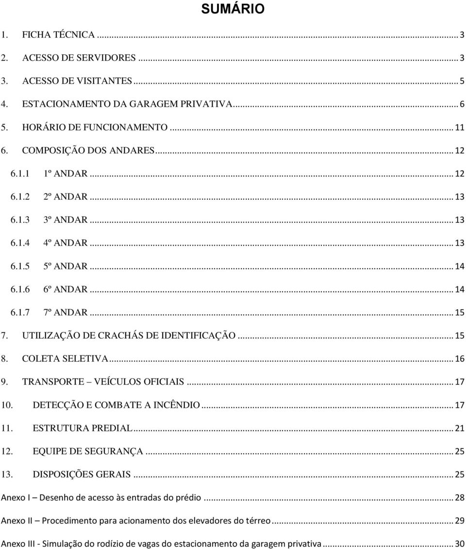 COLETA SELETIVA... 16 9. TRANSPORTE VEÍCULOS OFICIAIS... 17 10. DETECÇÃO E COMBATE A INCÊNDIO... 17 11. ESTRUTURA PREDIAL... 21 12. EQUIPE DE SEGURANÇA... 25 13. DISPOSIÇÕES GERAIS.