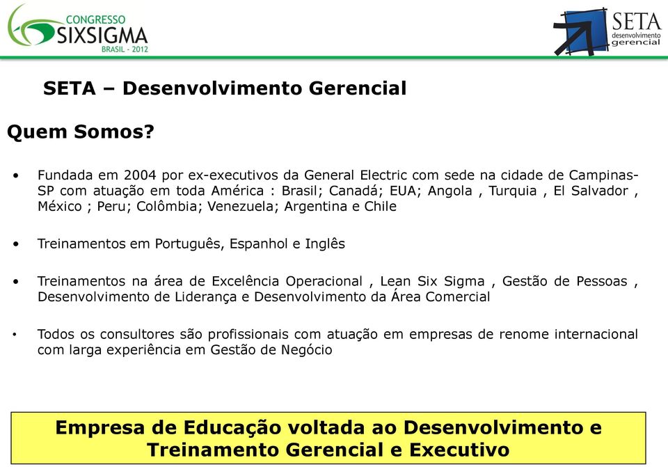 Salvador, México ; Peru; Colômbia; Venezuela; Argentina e Chile Treinamentos em Português, Espanhol e Inglês Treinamentos na área de Excelência Operacional, Lean Six