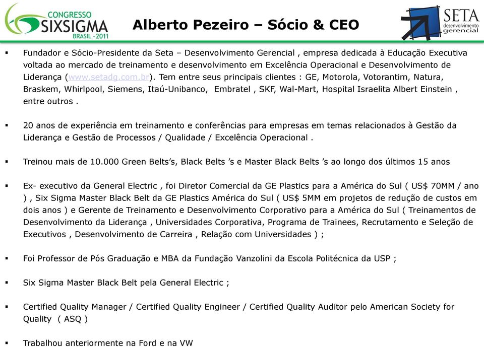 Tem entre seus principais clientes : GE, Motorola, Votorantim, Natura, Braskem, Whirlpool, Siemens, Itaú-Unibanco, Embratel, SKF, Wal-Mart, Hospital Israelita Albert Einstein, entre outros.