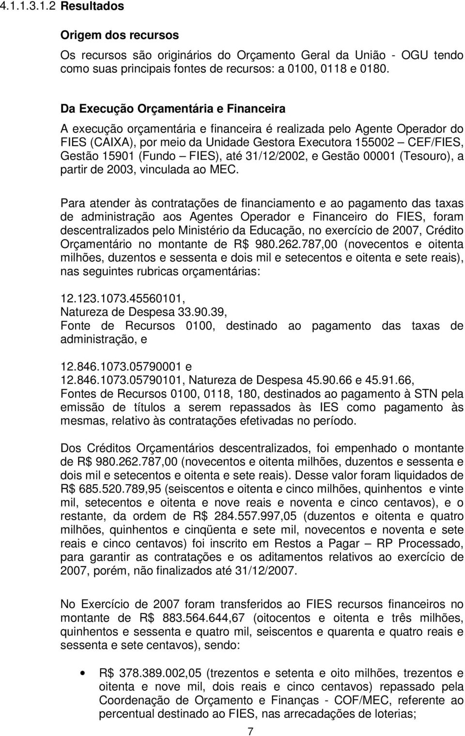 FIES), até 31/12/2002, e Gestão 00001 (Tesouro), a partir de 2003, vinculada ao MEC.