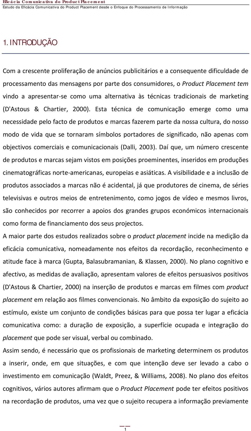 Esta técnica de comunicação emerge como uma necessidade pelo facto de produtos e marcas fazerem parte da nossa cultura, do nosso modo de vida que se tornaram símbolos portadores de significado, não