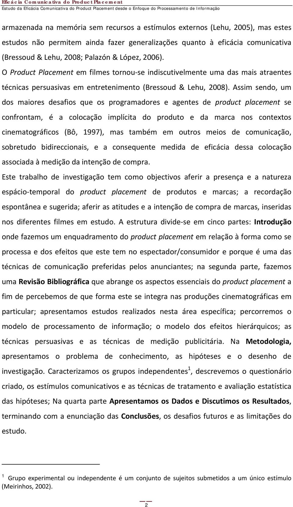 Assim sendo, um dos maiores desafios que os programadores e agentes de product placement se confrontam, é a colocação implícita do produto e da marca nos contextos cinematográficos (Bô, 1997), mas