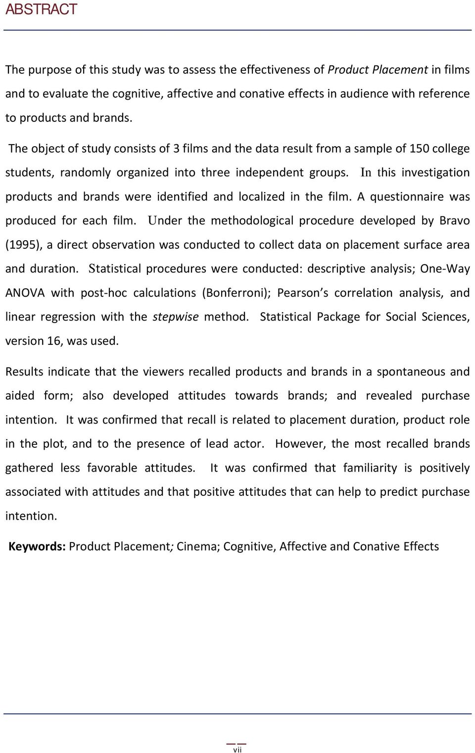 In this investigation products and brands were identified and localized in the film. A questionnaire was produced for each film.