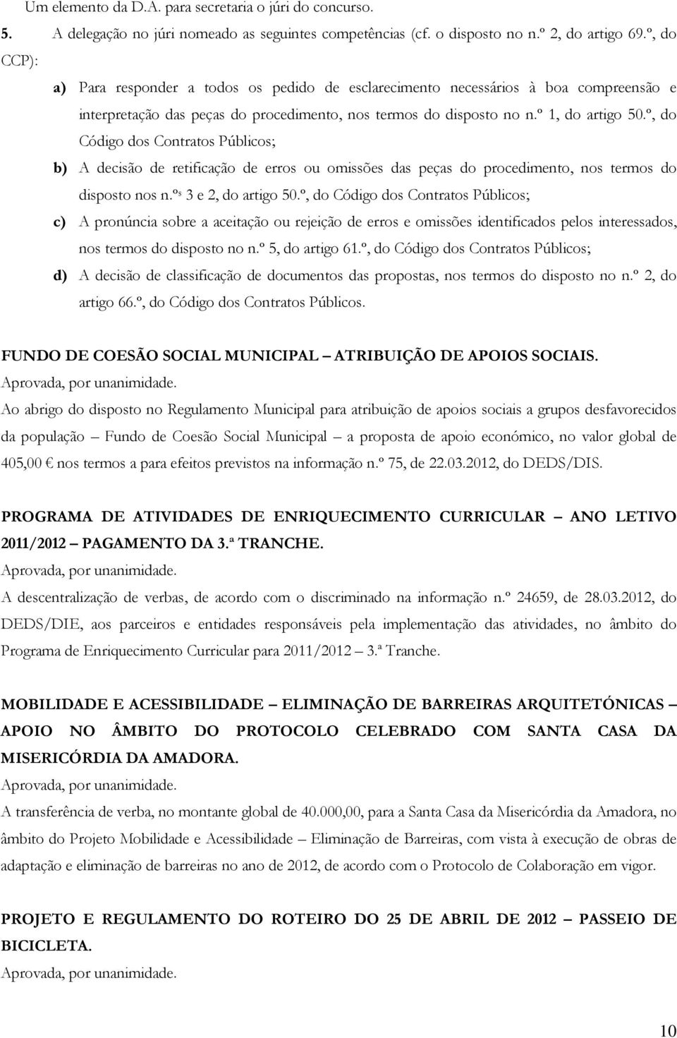 º, do Código dos Contratos Públicos; b) A decisão de retificação de erros ou omissões das peças do procedimento, nos termos do disposto nos n.º s 3 e 2, do artigo 50.