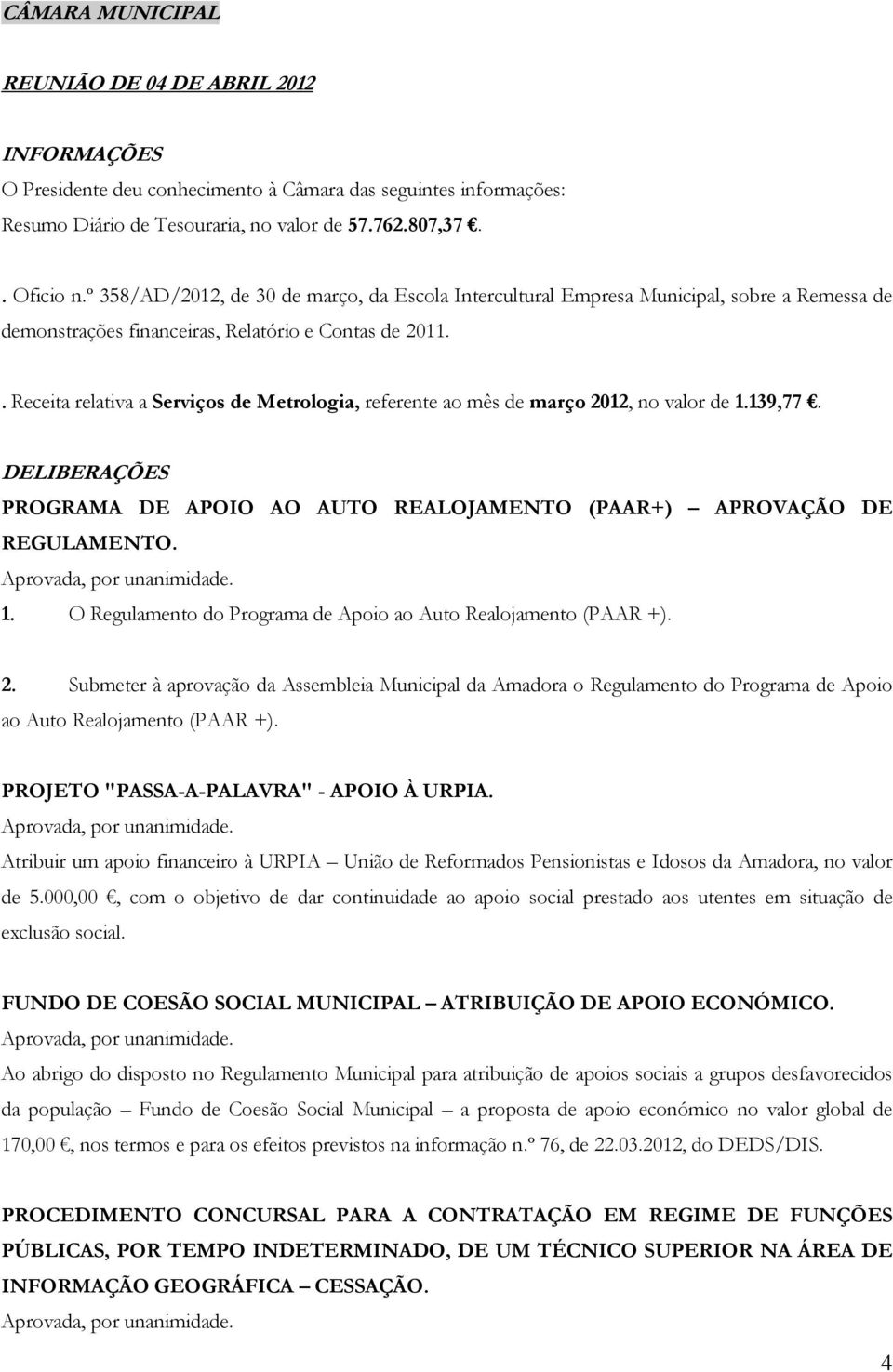 . Receita relativa a Serviços de Metrologia, referente ao mês de março 2012, no valor de 1.139,77. DELIBERAÇÕES PROGRAMA DE APOIO AO AUTO REALOJAMENTO (PAAR+) APROVAÇÃO DE REGULAMENTO. 1. O Regulamento do Programa de Apoio ao Auto Realojamento (PAAR +).