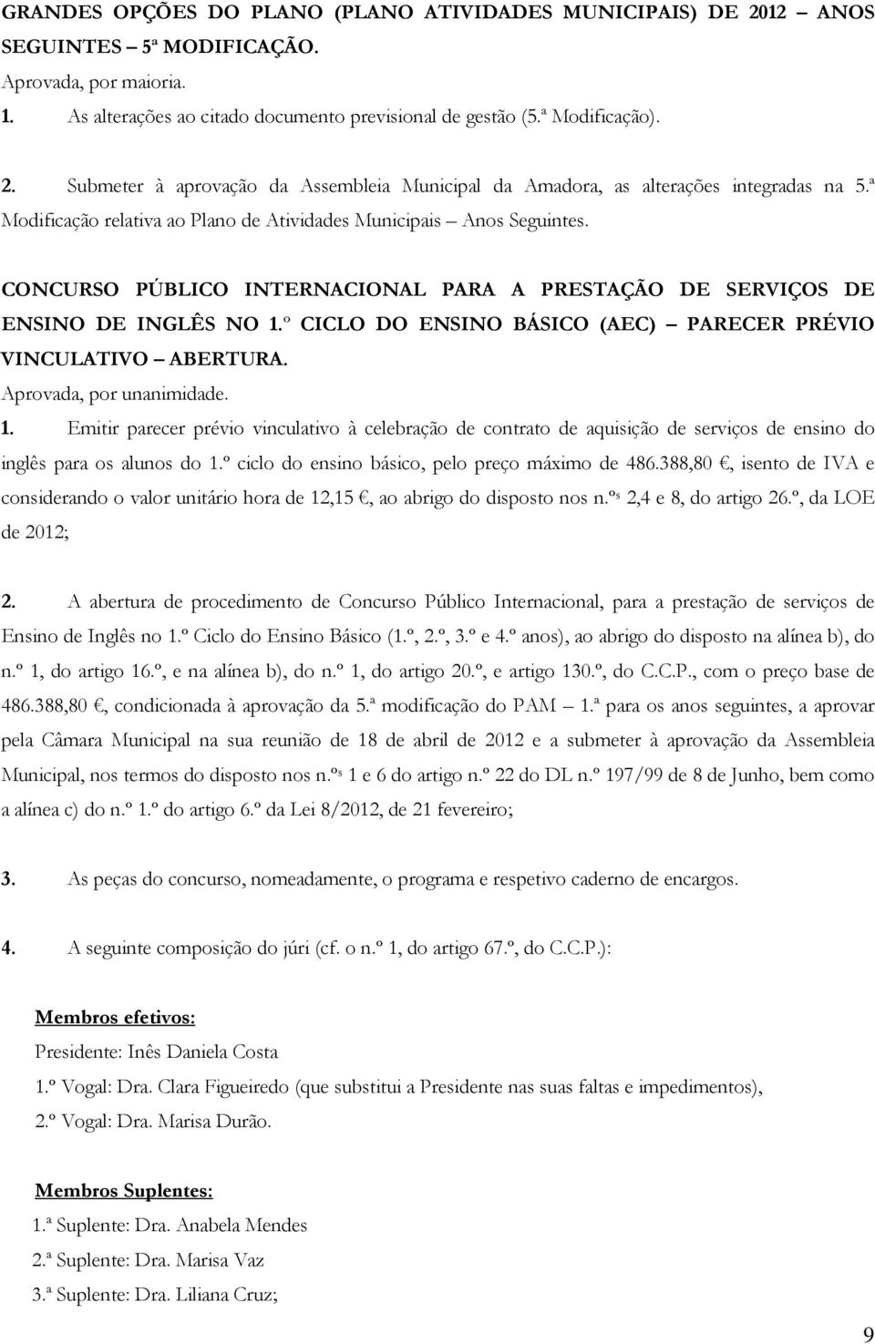 º CICLO DO ENSINO BÁSICO (AEC) PARECER PRÉVIO VINCULATIVO ABERTURA. 1. Emitir parecer prévio vinculativo à celebração de contrato de aquisição de serviços de ensino do inglês para os alunos do 1.