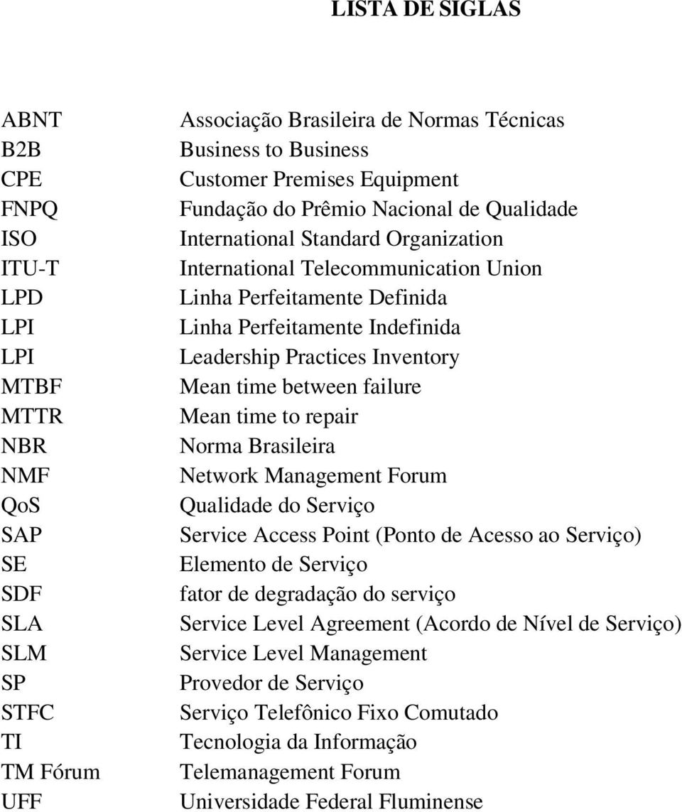 Leadership Practices Inventory Mean time between failure Mean time to repair Norma Brasileira Network Management Forum Qualidade do Serviço Service Access Point (Ponto de Acesso ao Serviço) Elemento
