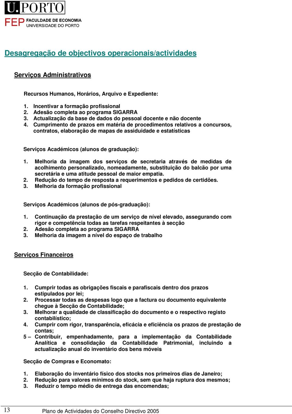 Cumprimento de prazos em matéria de procedimentos relativos a concursos, contratos, elaboração de mapas de assiduidade e estatísticas Serviços Académicos (alunos de graduação): 1.