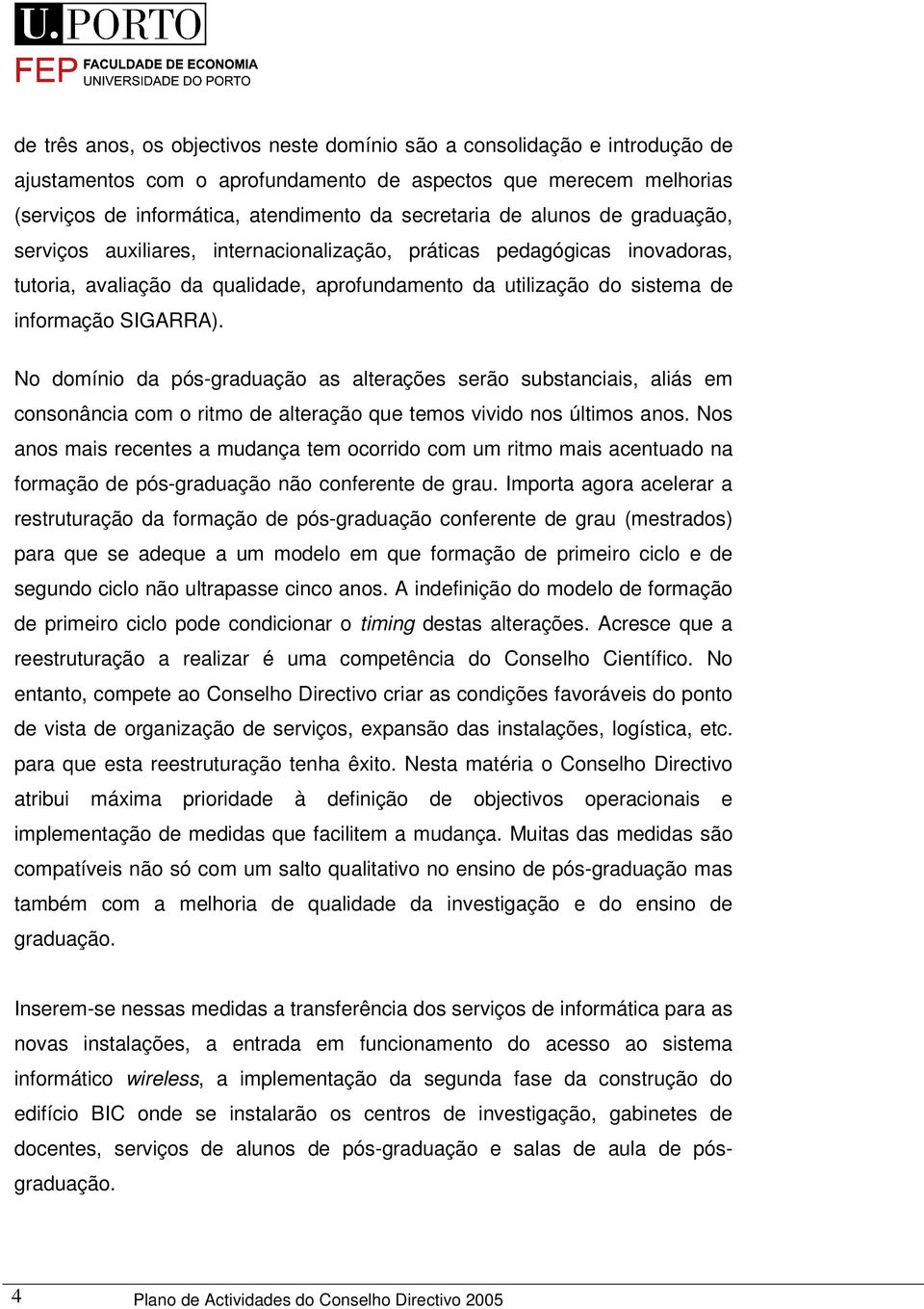 No domínio da pós-graduação as alterações serão substanciais, aliás em consonância com o ritmo de alteração que temos vivido nos últimos anos.