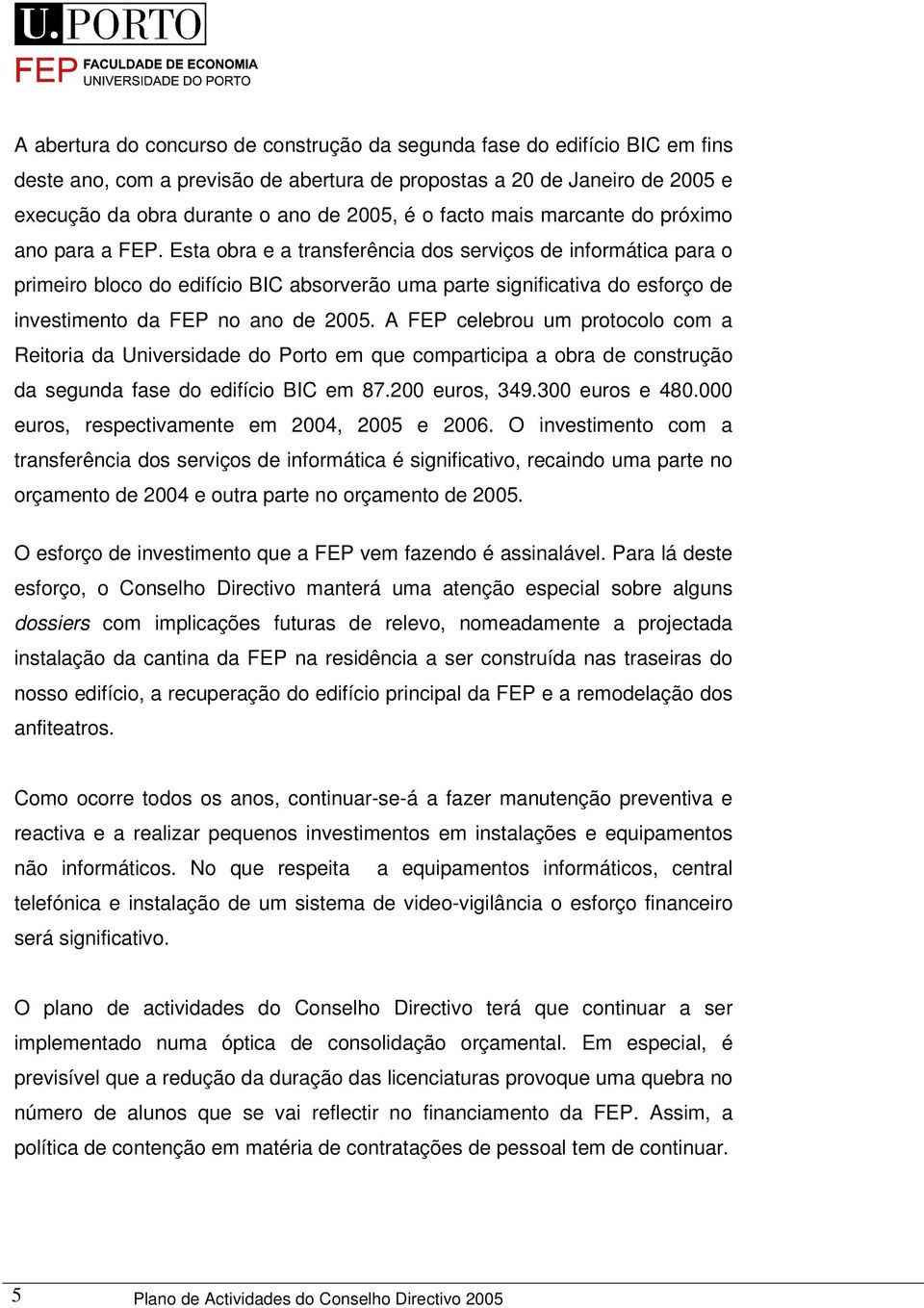 Esta obra e a transferência dos serviços de informática para o primeiro bloco do edifício BIC absorverão uma parte significativa do esforço de investimento da FEP no ano de 2005.