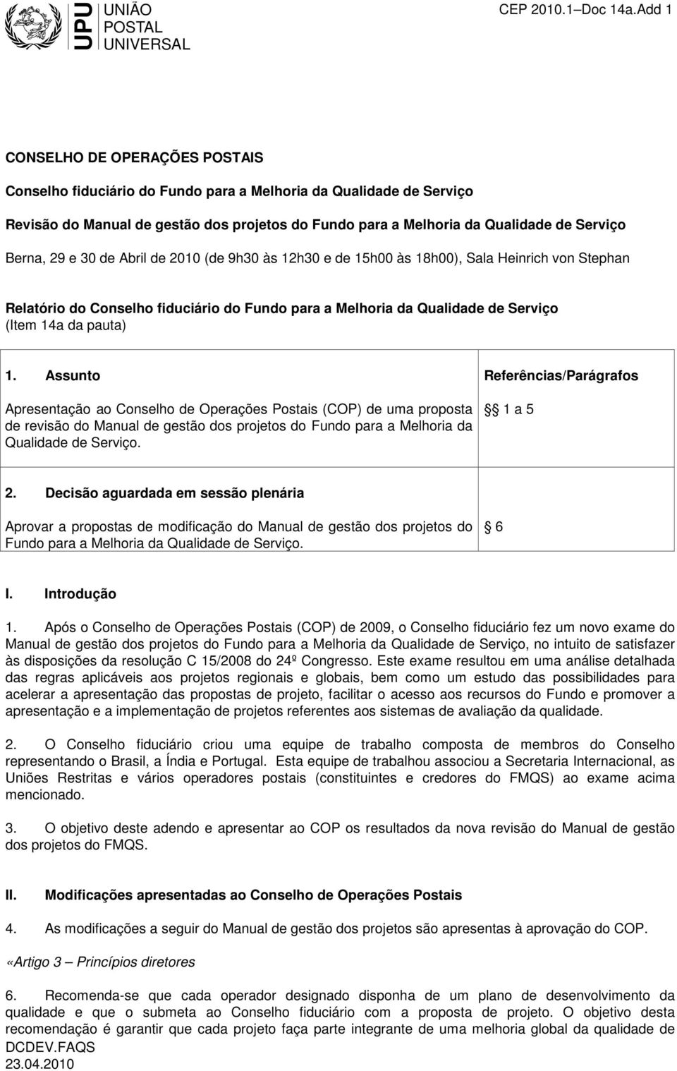 Berna, 29 e 30 de Abril de 2010 (de 9h30 às 12h30 e de 15h00 às 18h00), Sala Heinrich von Stephan Relatório do Conselho fiduciário do Fundo para a Melhoria da Qualidade de Serviço (Item 14a da pauta)