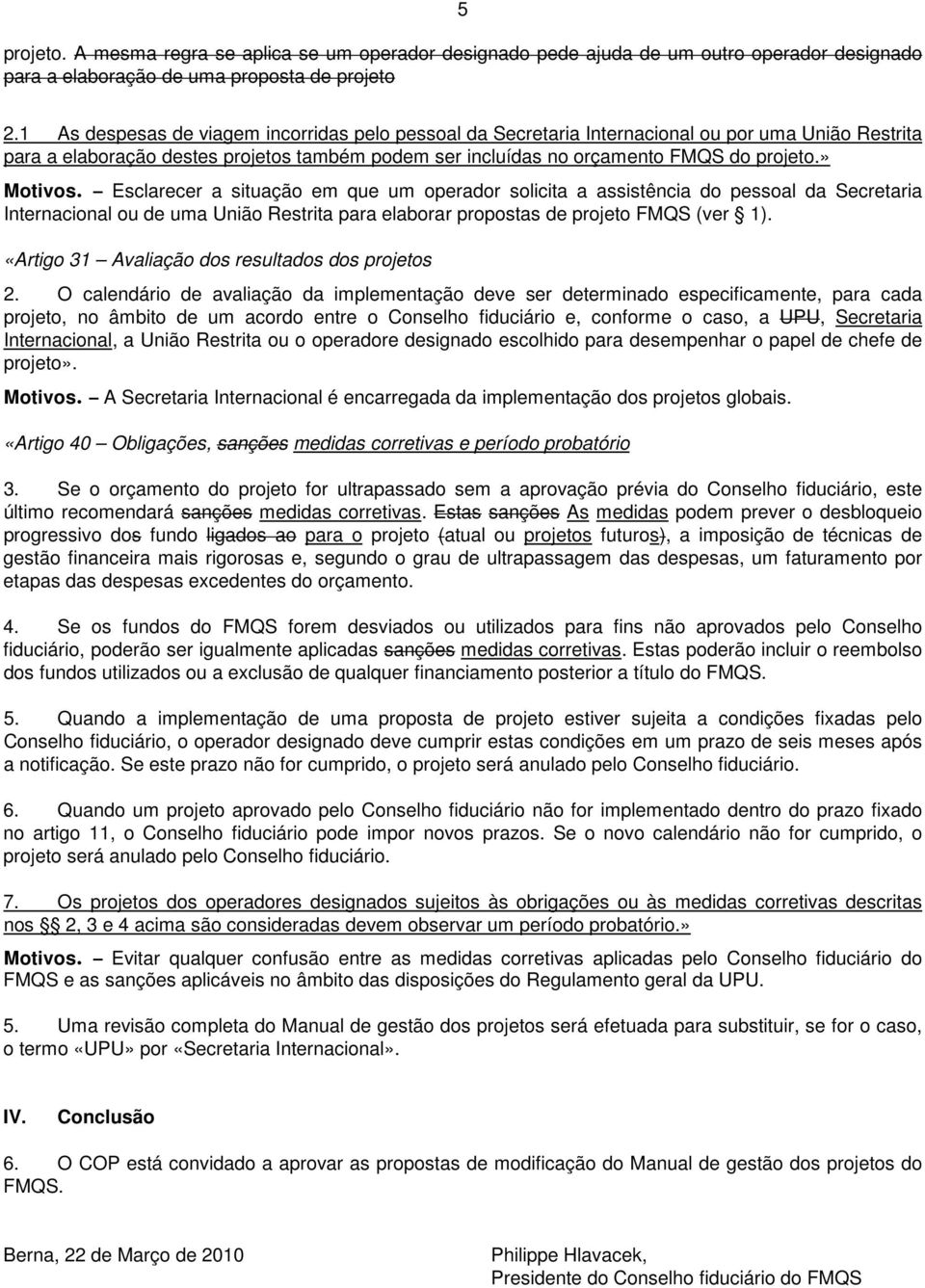 » Motivos. Esclarecer a situação em que um operador solicita a assistência do pessoal da Secretaria Internacional ou de uma União Restrita para elaborar propostas de projeto FMQS (ver 1).