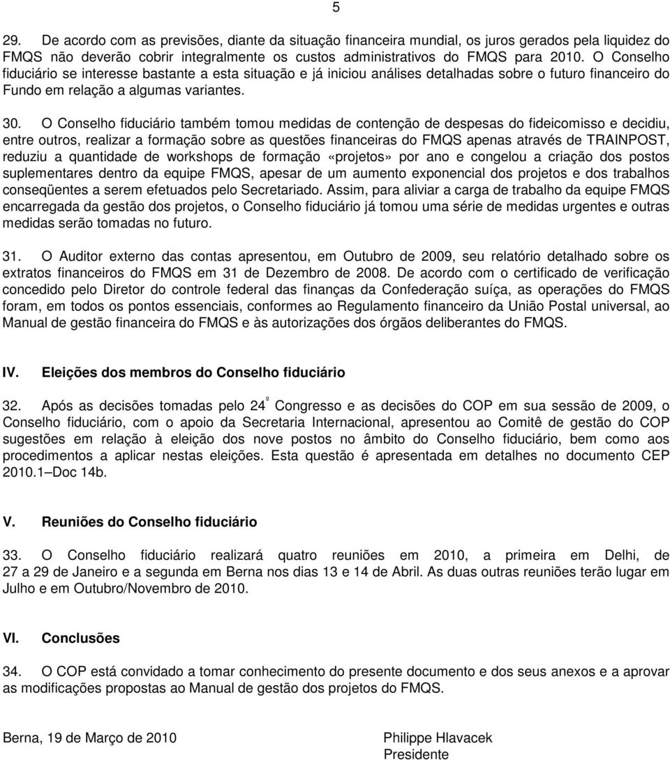 O Conselho fiduciário também tomou medidas de contenção de despesas do fideicomisso e decidiu, entre outros, realizar a formação sobre as questões financeiras do FMQS apenas através de TRAINPOST,