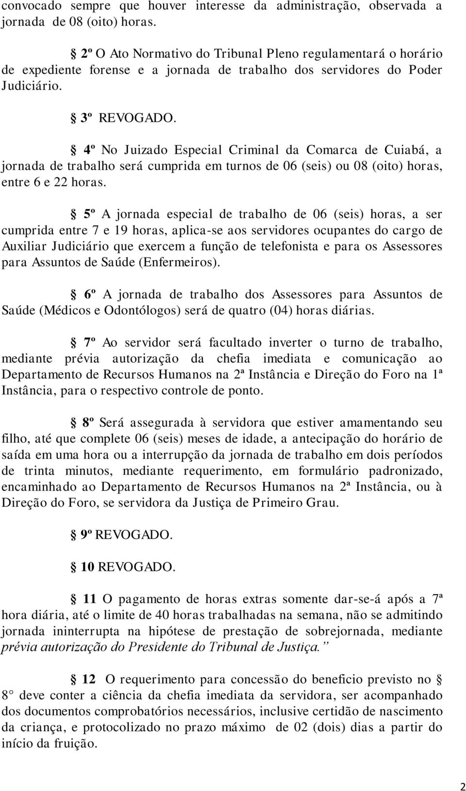 4º No Juizado Especial Criminal da Comarca de Cuiabá, a jornada de trabalho será cumprida em turnos de 06 (seis) ou 08 (oito) horas, entre 6 e 22 horas.