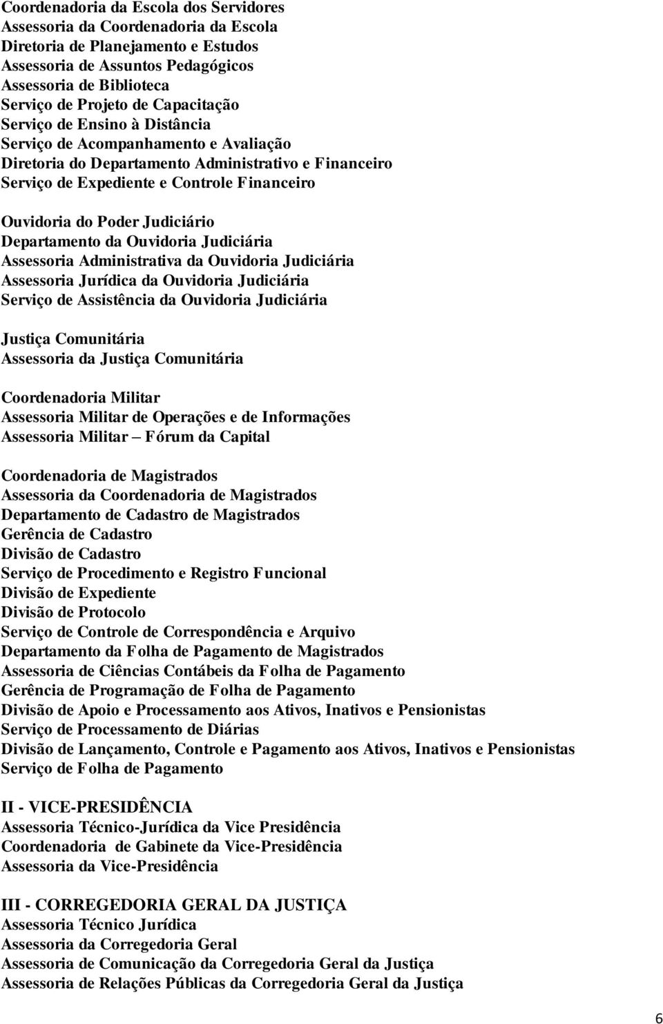 Judiciário Departamento da Ouvidoria Judiciária Assessoria Administrativa da Ouvidoria Judiciária Assessoria Jurídica da Ouvidoria Judiciária Serviço de Assistência da Ouvidoria Judiciária Justiça