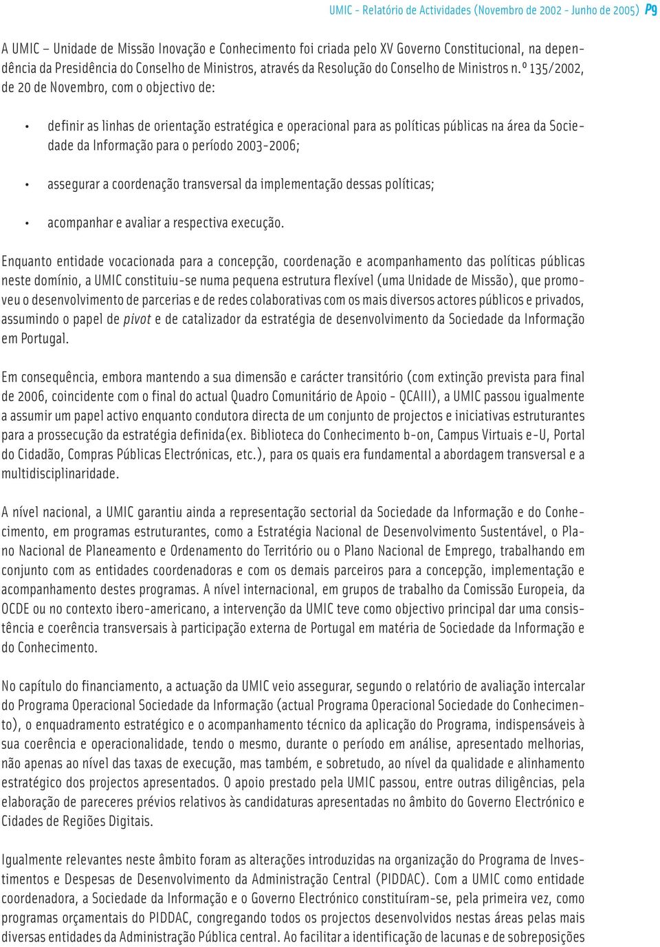 º 135/2002, de 20 de Novembro, com o objectivo de: definir as linhas de orientação estratégica e operacional para as políticas públicas na área da Sociedade da Informação para o período 2003-2006;