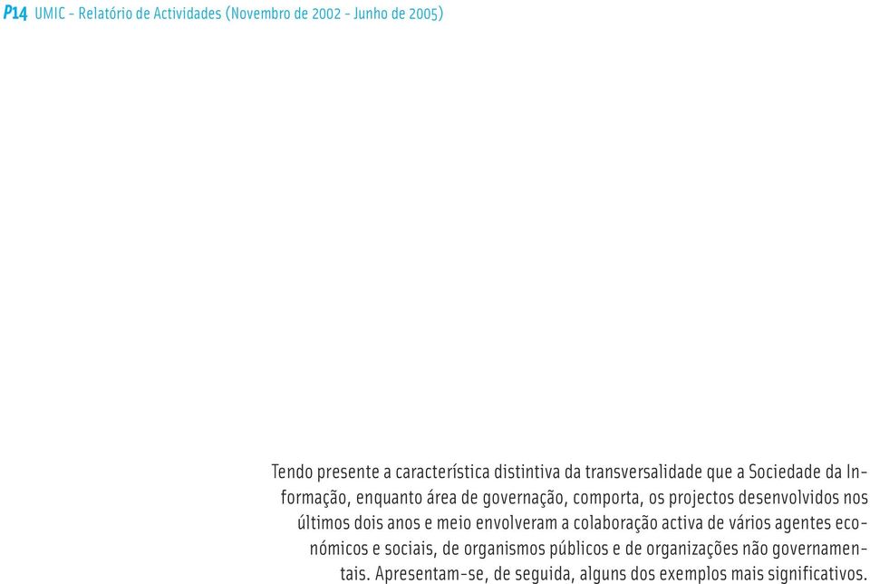 desenvolvidos nos últimos dois anos e meio envolveram a colaboração activa de vários agentes económicos e sociais,