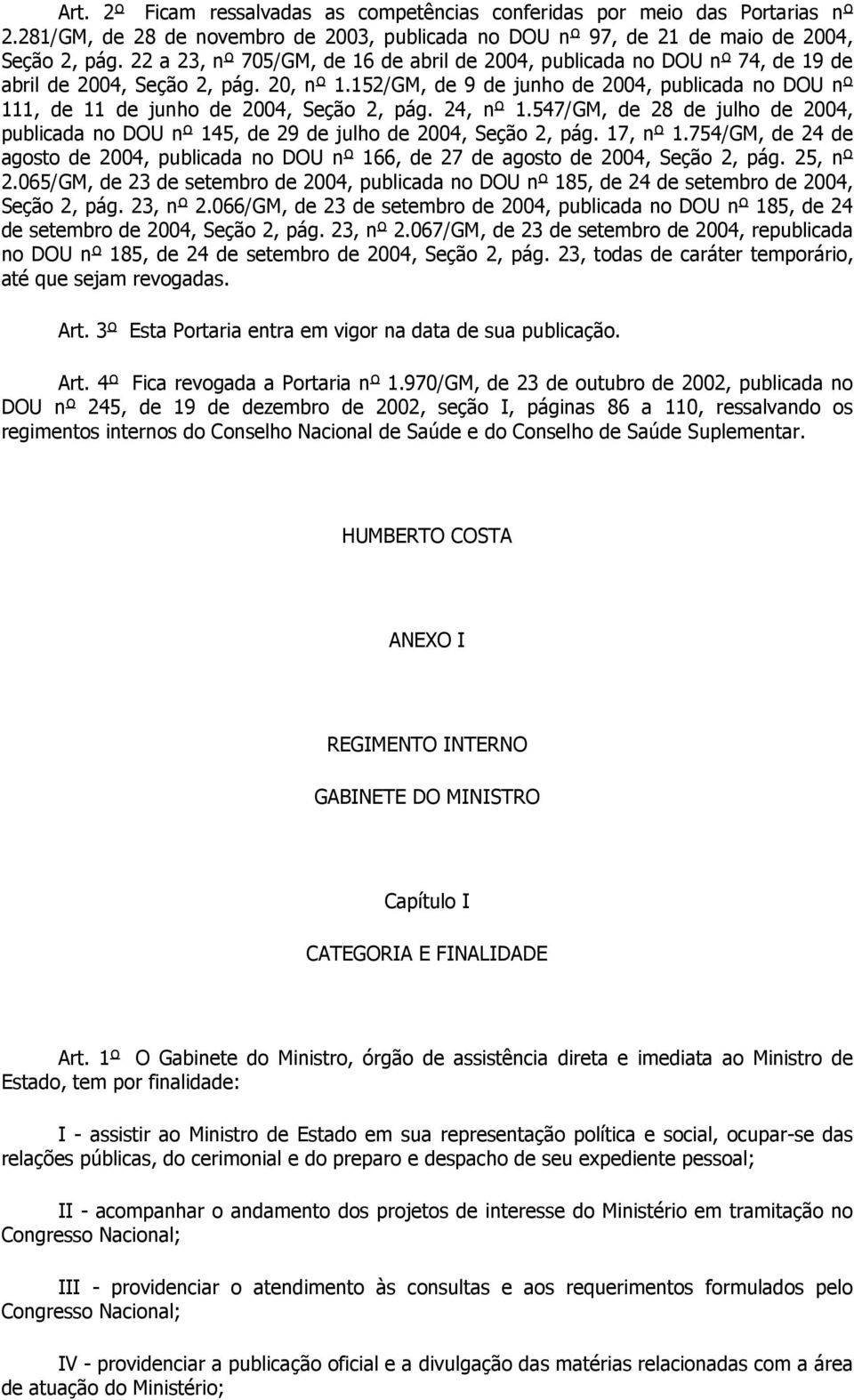 152/GM, de 9 de junho de 2004, publicada no DOU nº 111, de 11 de junho de 2004, Seção 2, pág. 24, nº 1.547/GM, de 28 de julho de 2004, publicada no DOU nº 145, de 29 de julho de 2004, Seção 2, pág.