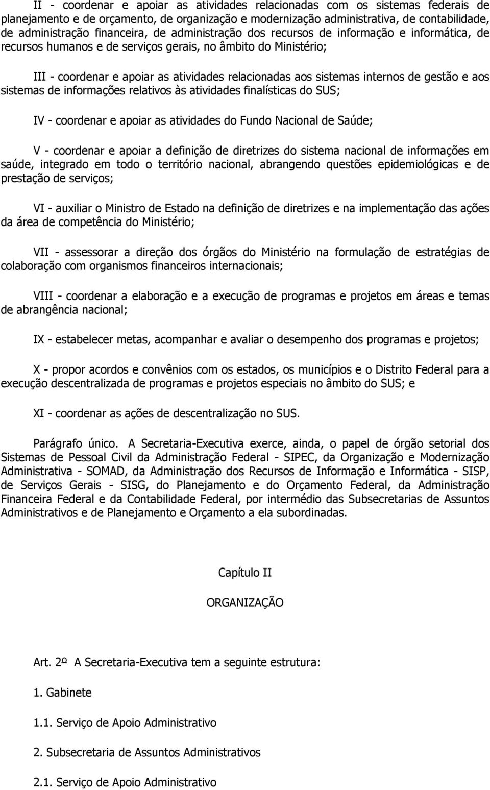 sistemas internos de gestão e aos sistemas de informações relativos às atividades finalísticas do SUS; IV - coordenar e apoiar as atividades do Fundo Nacional de Saúde; V - coordenar e apoiar a