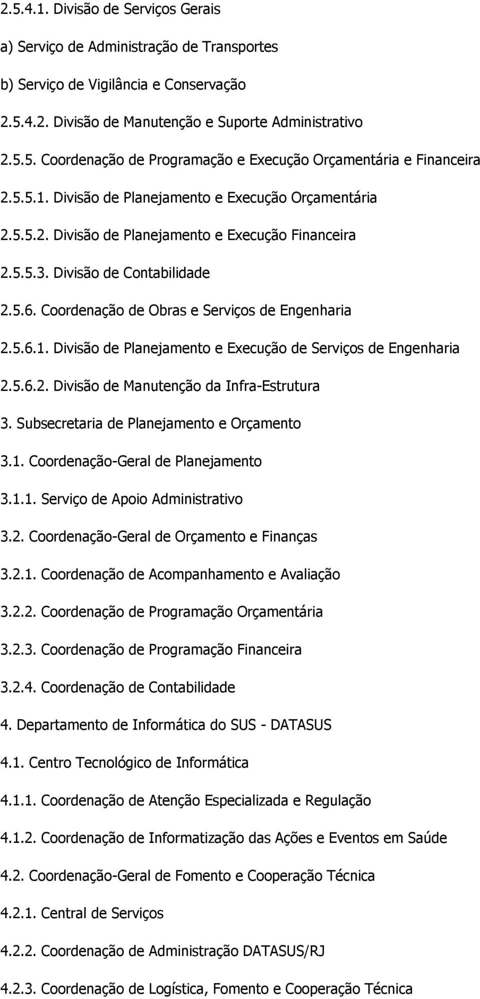 5.6.1. Divisão de Planejamento e Execução de Serviços de Engenharia 2.5.6.2. Divisão de Manutenção da Infra-Estrutura 3. Subsecretaria de Planejamento e Orçamento 3.1. Coordenação-Geral de Planejamento 3.