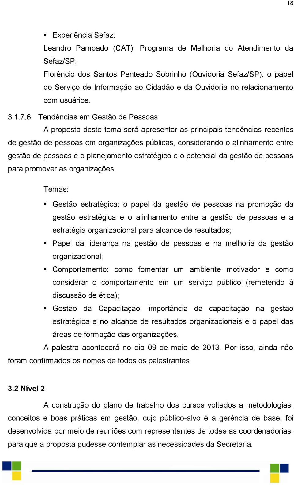 6 Tendências em Gestão de Pessoas A proposta deste tema será apresentar as principais tendências recentes de gestão de pessoas em organizações públicas, considerando o alinhamento entre gestão de