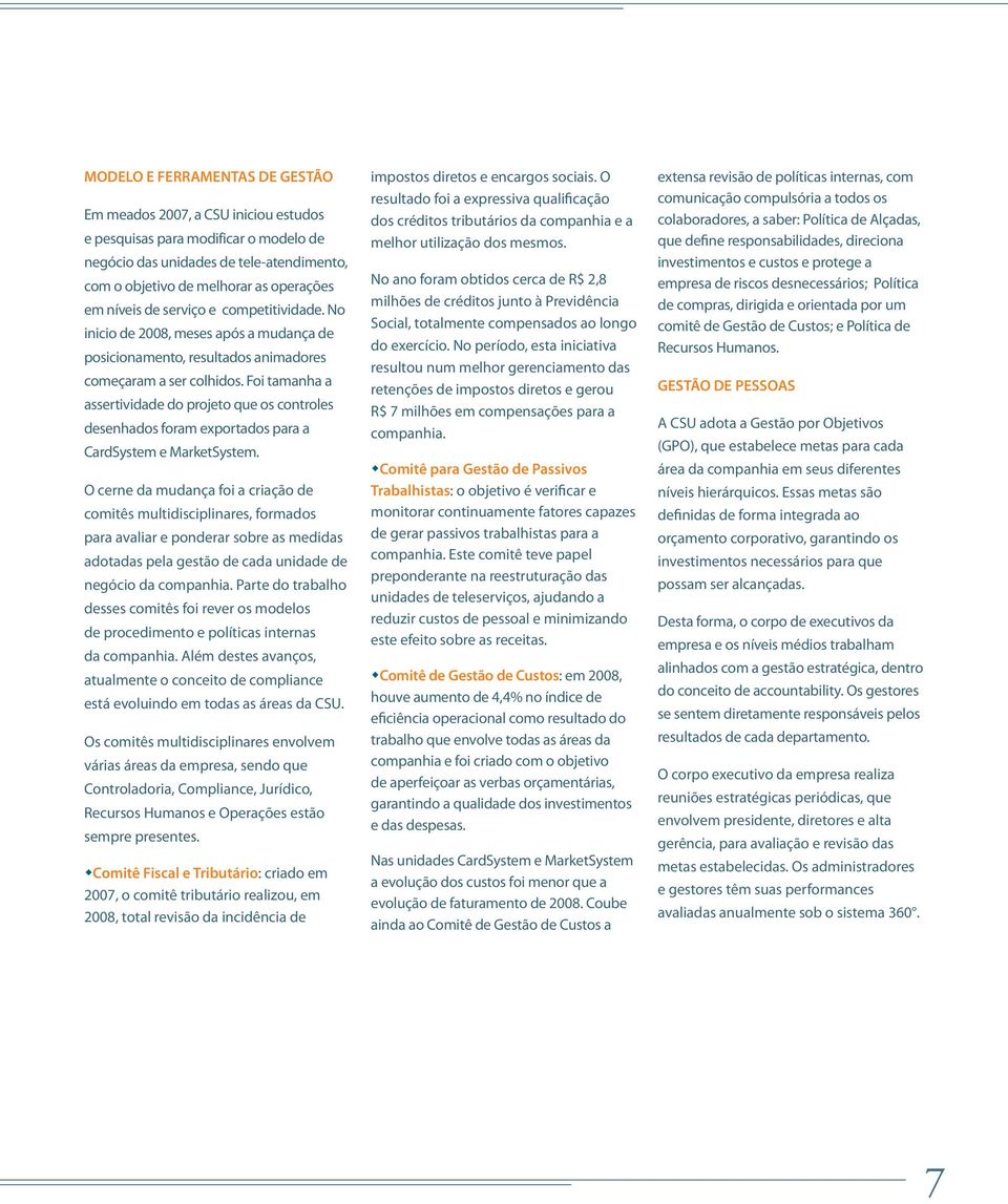 Foi tamanha a assertividade do projeto que os controles desenhados foram exportados para a CardSystem e MarketSystem.