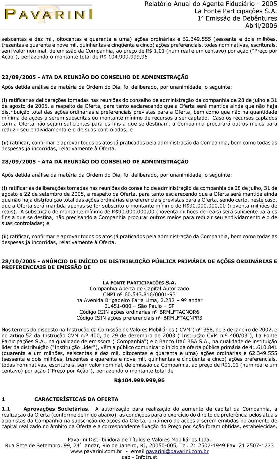 preço de R$ 1,01 (hum real e um centavo) por ação ( Preço por Ação ), perfazendo o montante total de R$ 104.999.