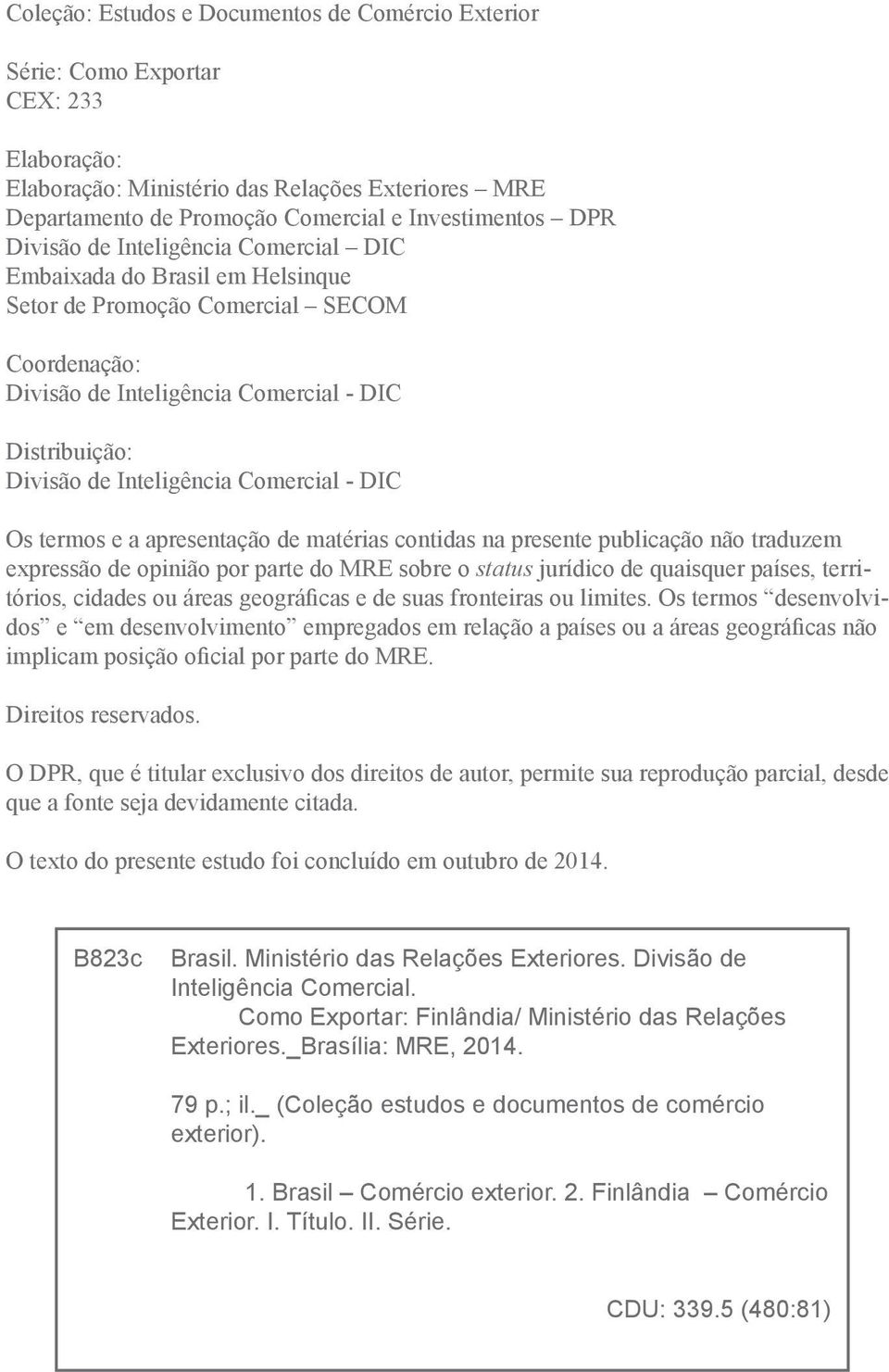 Comercial - DIC Os termos e a apresentação de matérias contidas na presente publicação não traduzem expressão de opinião por parte do MRE sobre o status jurídico de quaisquer países, territórios,