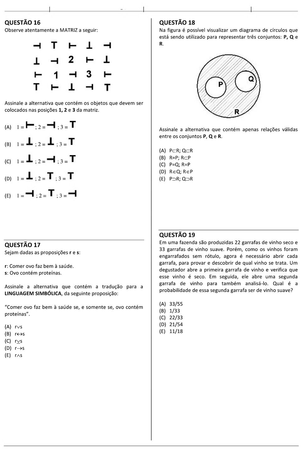 (A) 1 = (B) 1 = (C) 1 = (D) 1 = H, = T ;2 = ;3 = T ;2= J- ;3 = T ;2= ;3 = ;2 = ;3 = Assinale a alternativa que contém apenas relações válidas entre os conjuntos P, Q e R.