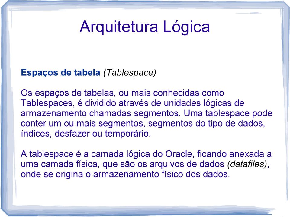 Uma tablespace pode conter um ou mais segmentos, segmentos do tipo de dados, índices, desfazer ou temporário.