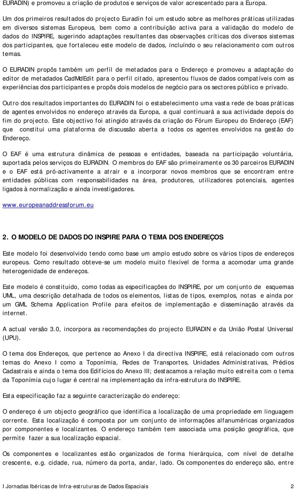 do INSPIRE, sugerindo adaptações resultantes das observações críticas dos diversos sistemas dos participantes, que fortaleceu este modelo de dados, incluíndo o seu relacionamento com outros temas.