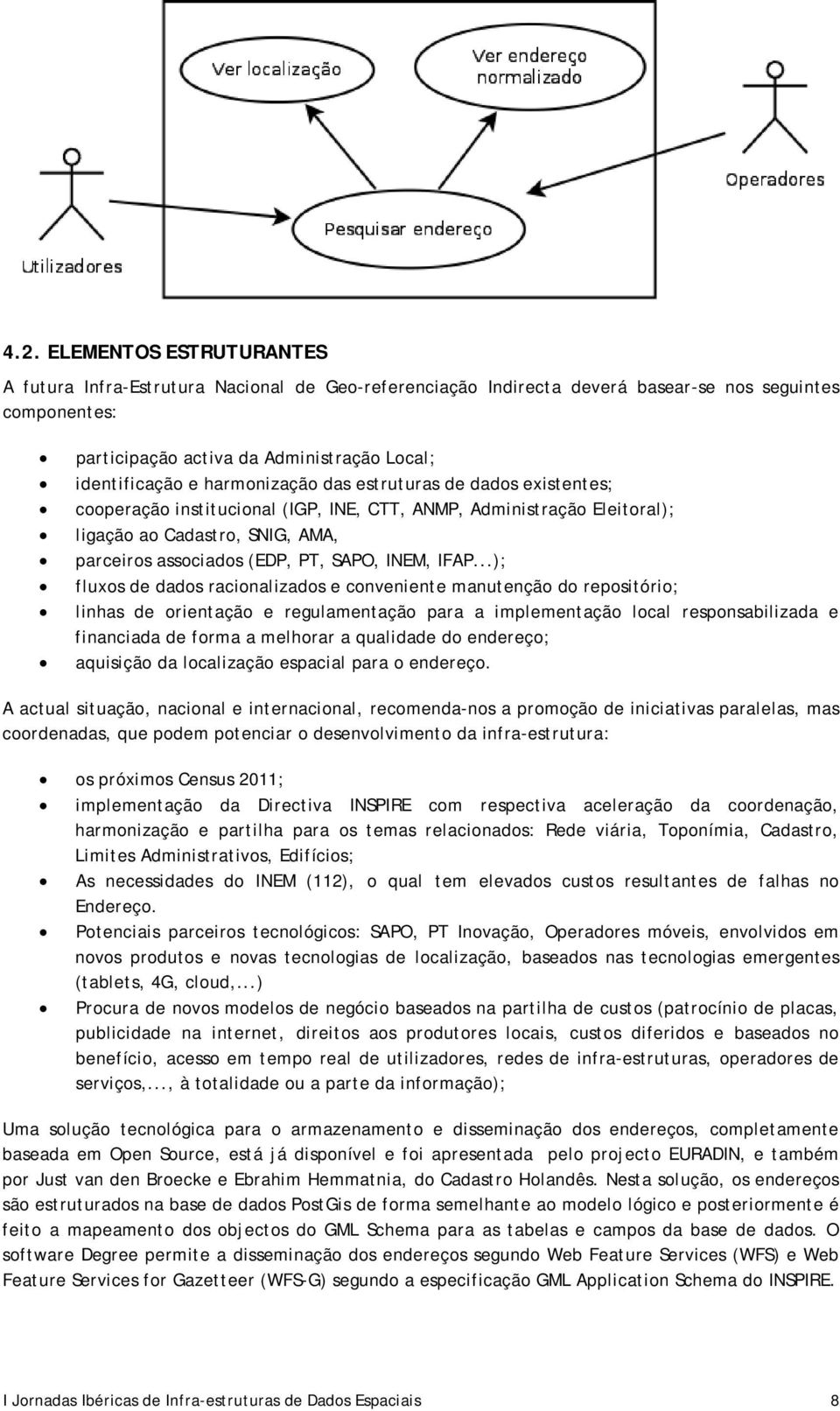 IFAP...); fluxos de dados racionalizados e conveniente manutenção do repositório; linhas de orientação e regulamentação para a implementação local responsabilizada e financiada de forma a melhorar a